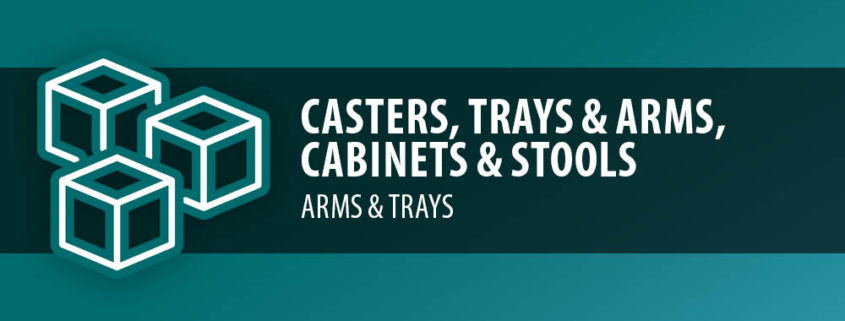 Casters, Trays & Arms, Cabinets & Stools - Arms & Trays