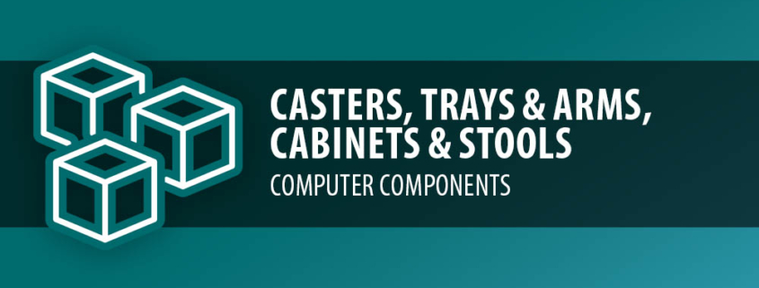 Casters, Trays & Arms, Cabinets & Stools - Computer Components